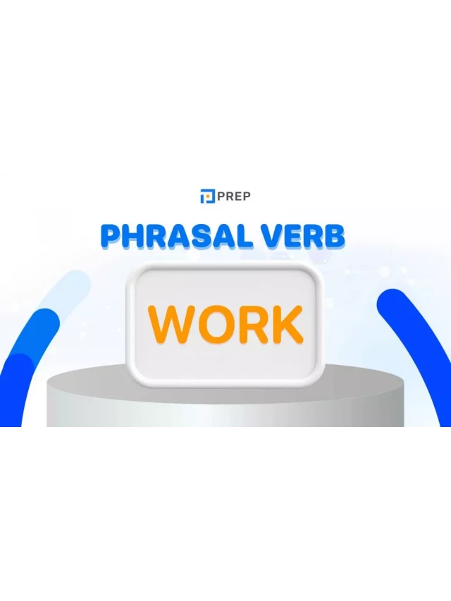   Phrasal Verb với Work: Tuyệt chiêu cho bài thi tiếng Anh!