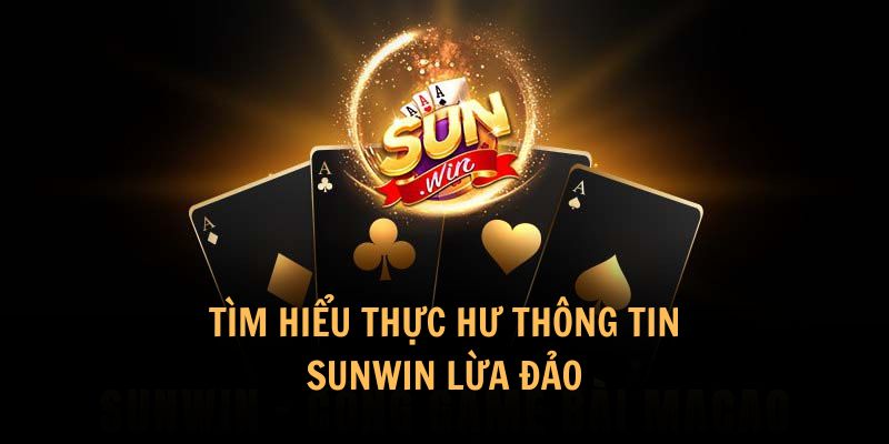 Sunwin có lừa đảo không trước các tin đồn vô căn cứ